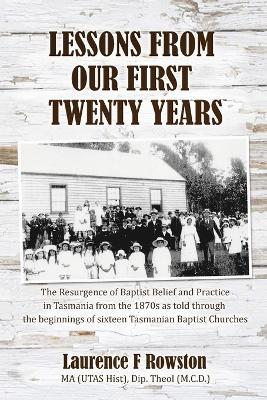 Lessons From Our First 20 Years: The Beginnings of the Baptist Church in Tasmania - Laurence F Rowston - cover