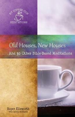 Old Houses, New Houses: ... And 30 Other Bible-Based Meditations - Roger Ellsworth - cover