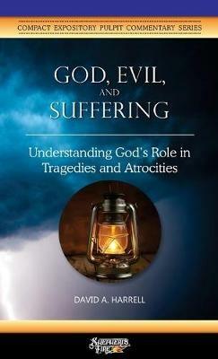 God, Evil, and Suffering: Understanding God's Role in Tragedies and Atrocities - David a Harrell - cover