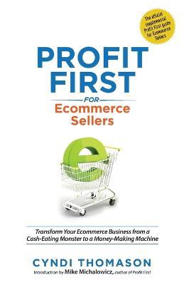 Profit First for Ecommerce Sellers: Transform Your Ecommerce Business from a Cash-Eating Monster to a Money-Making Machine - Cyndi Thomason - cover