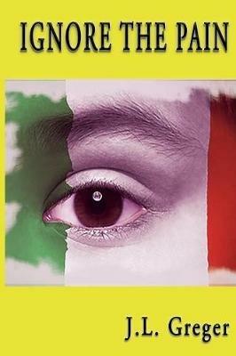Ignore the Pain - J L Greger - cover