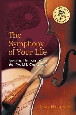 The Symphony of Your Life: Restoring Harmony When Your World Is Out of Tune - Mark Hardcastle - cover