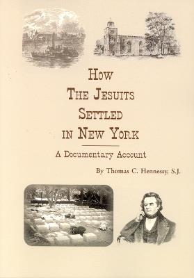 How the Jesuits Settled in New York: A Documentary Account - Thomas C. Hennessy - cover