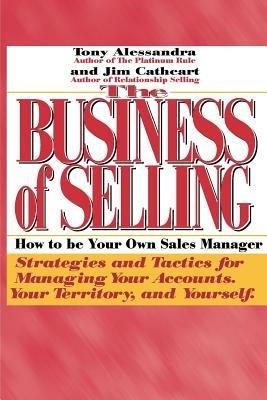 The Business of Selling: How to be Your Own Sales Manager - Tony Alessandra,Jim Cathcart - cover