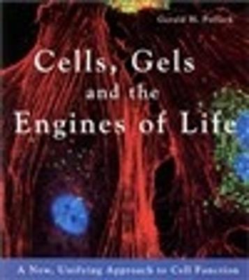 Cells, Gels and the Engines of Life - Gerald Pollack - cover