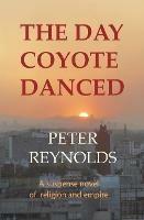 The Day Coyote Danced: A Suspense Novel of Religion and Empire - Peter Reynolds - cover