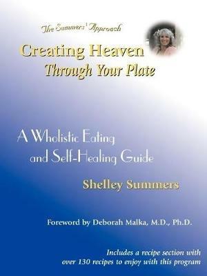 Creating Heaven Through Your Plate: A Holistic Eating & Self-Healing Guide - Shelley Summers - cover