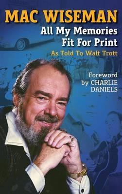 Mac Wiseman: All My Memories Fit For Print - cover