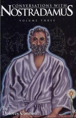 Conversations with Nostradamus:  Volume 3: His Prophecies Explained - Dolores Cannon - cover