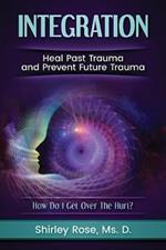 Integration: Heal Past Trauma and Prevent Future Trauma