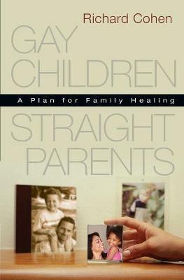 Gay Children, Straight Parents: A Plan for Family Healing - Richard Cohen - cover