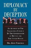 Diplomacy by Deception: An Account of the Treasonous Conduct by the Governments of Britain and the United States