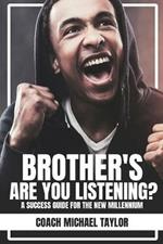 Brother's Are You Listening?: A Success Guide For The New Millennium