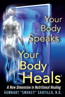 Your Body Speaks--Your Body Heals: A New Dimension in Nutritional Healing - Humbart Smokey Santillo Nd - cover