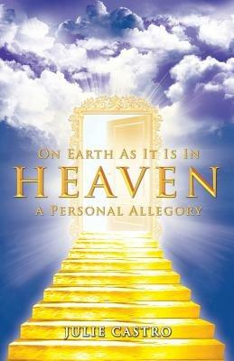 On Earth as It Is in Heaven: A Personal Allegory - Julie Castro - cover