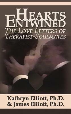 Hearts Entwined: The Love Letters of Therapist-Soulmates - Kathryn Elliott,James Emerson Elliott - cover