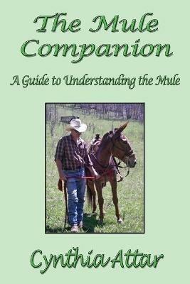 The Mule Companion: A Guide to Understanding the Mule - Cynthia Attar - cover
