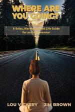 Where Are You Going?: A Sales, Marketing, and Life Guide for an Entrepreneur