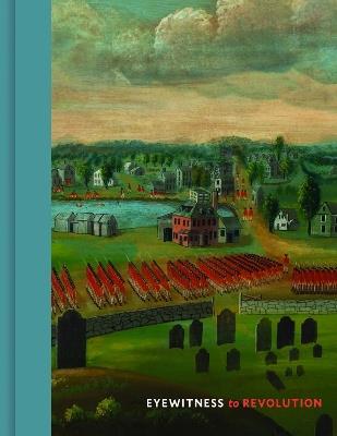 Eyewitness to Revolution: The American Revolution Collection at the Concord Museum - David F. Wood - cover