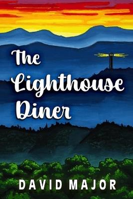 The Lighthouse Diner: A story of friendship and struggle in a small rural town - David Major - cover