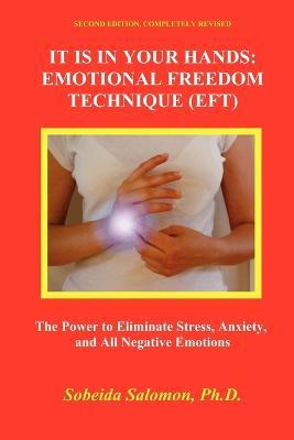 It Is in Your Hands. Emotional Freedom Technique (Eft): the Power to Eliminate Stress, Anxiety, and All Negative Emotions - Sobeida Salomon - cover
