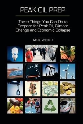 Peak Oil Prep: Prepare for Peak Oil, Climate Change and Economic Collapse - Mick Winter - cover