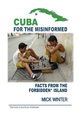 Cuba for the Misinformed: Facts from the Forbidden Island - Mick Winter - cover