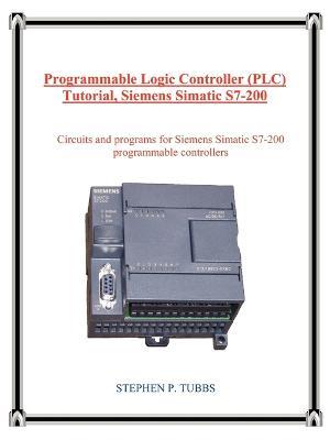 Programmable Logic Controller (Plc) Tutorial, Siemens Simatic S7-200 - Stephen P Tubbs - cover