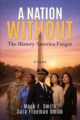 A Nation Without: The History America Forgot - Mack E Smith,Sara Freeman Smith - cover