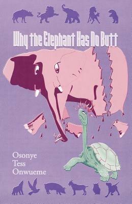 Why the Elephant Has No Butt: Stories Mother Turkey Told Her Children : Adapted from the Africana-Igbo Original - Osonye Tess Onwueme - cover