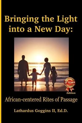 Bringing the Light into a New Day: African-centered Rites of Passage - Lathardus Goggins - cover