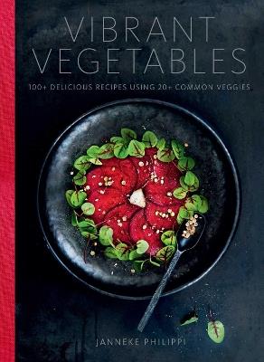 Vibrant Vegetables: 100+ Delicious Recipes Using 20+ Common Veggies - Janneke Philippi - cover