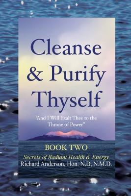 Cleanse & Purify Thyself, Book 2: Secrets of Radiant Health & Energy - Richard Anderson - cover