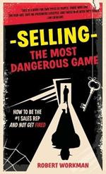 Selling - The Most Dangerous Game: How To Be The #1 Sales Rep And Not Get Fired