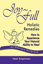 Joy-Full Holistic Remedies: How to Experience Your Natural Ability to Heal