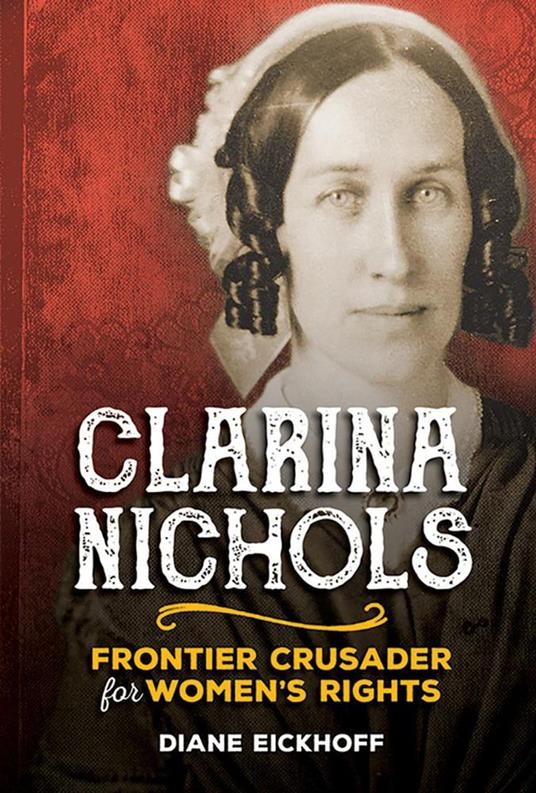 Clarina Nichols: Frontier Crusader for Women's Rights - Diane Eickhoff - ebook