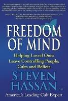 Freedom of Mind: Helping Loved Ones Leave Controlling People, Cults, and Beliefs - Steven Hassan - cover