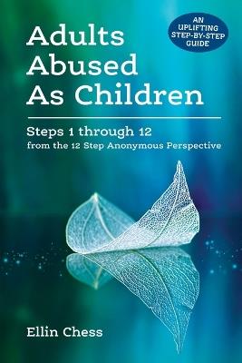 Adults Abused As Children: Steps 1 through 12 from the 12 Step Anonymous Perspective - Ellin Chess - cover