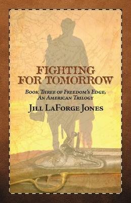 Fighting for Tomorrow: Book Three in the Freedom's Edge Trilogy - Jill LaForge Jones - cover