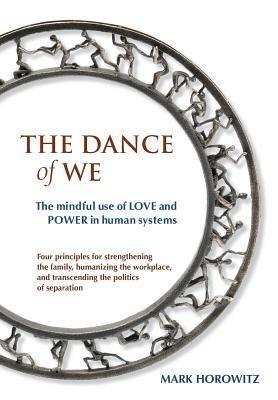The Dance of We: The Mindful Use of Love and Power in Human Systems - Mark Horowitz - cover