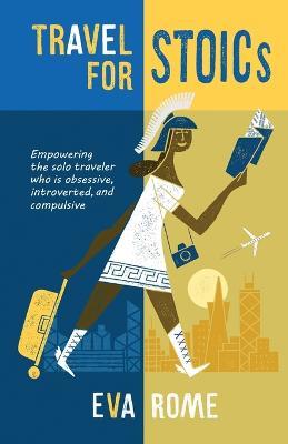 Travel for STOICs: Empowering the Solo Traveler Who is Obsessive, Introverted, and Compulsive - Eva Rome - cover