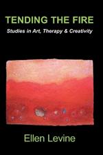 Tending the Fire: Studies in Art, Therapy and Creativity