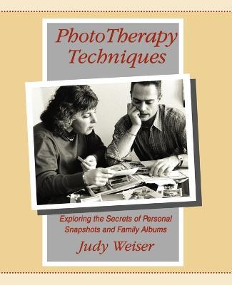 Phototherapy Techniques: Exploring the Secrets of Personal Snapshots and Family Albums - Judy Weiser - cover