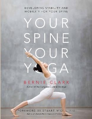 Your Spine, Your Yoga: Developing stability and mobility for your spine - Bernie Clark - cover