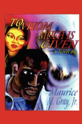 To Whom Much Is Given - Maurice M Gray - cover