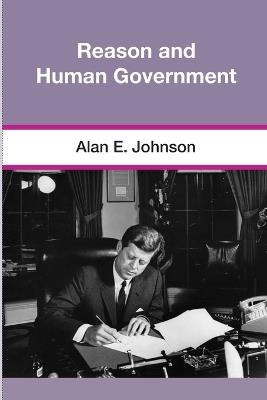 Reason and Human Government - Alan E Johnson - cover