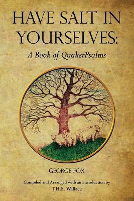 Have Salt in Yourselves: A Book of QuakerPsalms - George Fox,T. H. S. Wallace - cover
