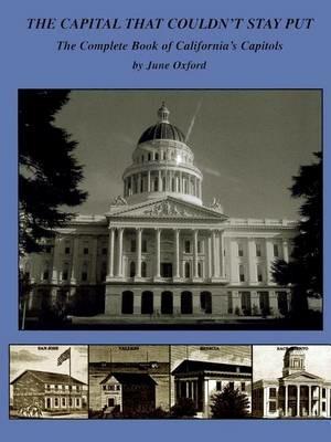 The Capital That Couldn't Stay Put: The Complete Book of California's Capitols - June Oxford - cover