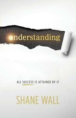Understanding: All Success Is Attained by It - Shane Wall - cover