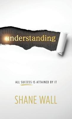 Understanding: All Success Is Attained by It - Shane Wall - cover